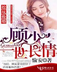 挖坑抢婚，顾少一世长情！