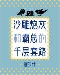 沙雕炮灰和霸总的千层套路