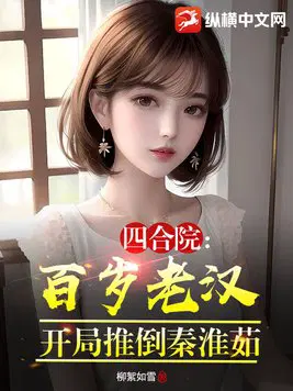 四合院：百岁老汉,开局推倒秦淮茹