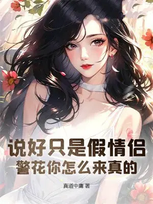 说好只是假情侣，警花你怎么来真的？