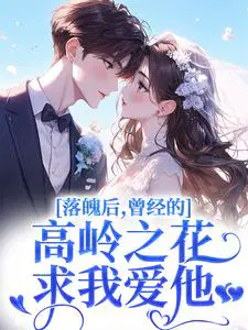 落魄后，曾经的高岭之花求我爱他
