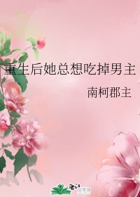 重生后她总想吃掉男主